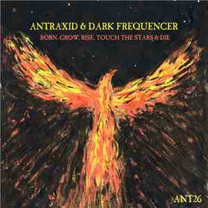 AnTraxid & Dark Frequencer - Born. Grow, Rise, Touch the Stars & Die album