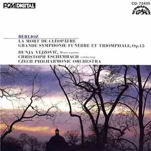 Berlioz, Czech Philharmonic Orchestra, Christoph Eschembach, Dunja Vejzovič - La Mort De Cléopâtre / Grande Symphonie Funèbre Et Triomphale, Op.15 album