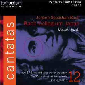 Johann Sebastian Bach, Bach Collegium Japan, Masaaki Suzuki - Cantatas 12: BWV 147 Herz Und Mund Und Tat Und Leben; BWV 21 Ich Hatte Viel Bekümmernis (Cantatas From Leipzig 1723/V) album