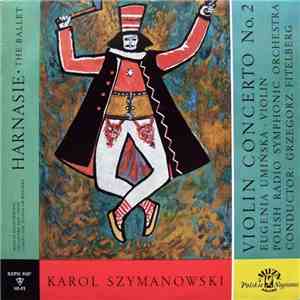 Karol Szymanowski, Poznań Philharmonic Orchestra And Choir / Eugenia Umińska, Polish Radio Symphony Orchestra - Harnasie (The Ballet) / Violin Concerto No. 2 album