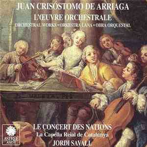 Le Concert Des nations, La Capella Reial De Catalunya, Jordi Savall - Juan Crisóstomo de Arriaga : L'Oeuvre Orchestrale album