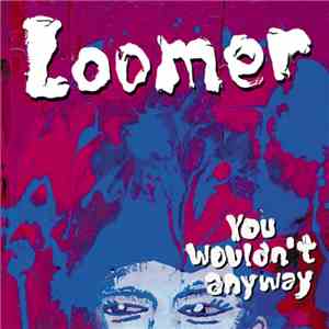 Loomer  - You Wouldn't Anyway album