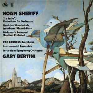 Noam Sheriff - Gary Bertini - "La Folia", Variations For Orchestra / Music For Woodwinds, Trombone, Piano & Bass / Akdamoth Le'moed (Festival Prelude) album