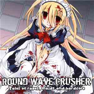 Round Wave Crusher - Tales Of Rapes, Maids And Hardcore album