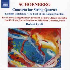Schoenberg, Fred Sherry String Quartet • Twentieth Century Classics Ensemble • Jennifer Lane  • Christopher Oldfather, Robert Craft - Concerto For String Quartet (Lied Der Waldtaube • The Book Of The Hanging Gardens) album