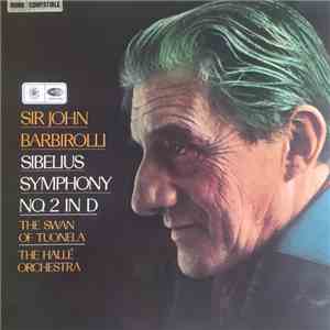 Sibelius, Sir John Barbirolli, The Hallé Orchestra - Sibelius Symphony No. 2 In D / The Swan Of Tuonela album