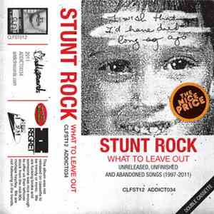 Stunt Rock - What To Leave Out (Unreleased, Unfinished And Abandoned Songs 1997​-​2011) album