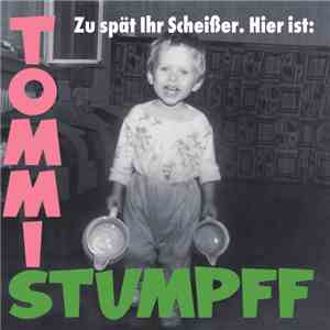 Tommi Stumpff - Zu spät Ihr Scheißer: Hir ist Tommi Stumpff album