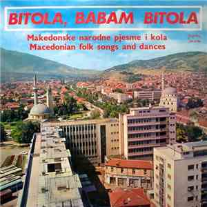 Various - Bitola, Babam Bitola (Macedonian Folk Songs And Dances) album