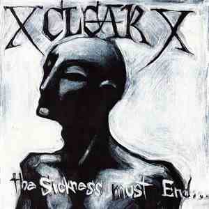 X Clear X - The Sickness Must End... album
