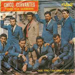 Chico Cervantes - Tienes Que Quererme / Qué Tipo Tan Raro Soy Yo album