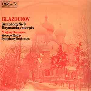 Glazounov : Moscow Radio Symphony Orchestra / Bolshoi Theatre Orchestra Conducted By Yevgeny Svetlanov - Symphony No.8 / Raymonda (Excerpts) album