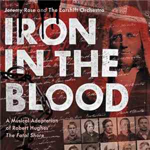 Jeremy Rose  And The Earshift Orchestra - Iron In The Blood (A Musical Adaptation Of Robert Hughes' The Fatal Shore) album