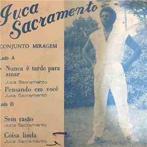 Juca Sacramento - Nunca É Tarde Para Amar / Pensando Em Você / Sem Razão / Coisa Linda album