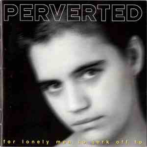 Perverted - For Lonely Men To Jerk Off To album
