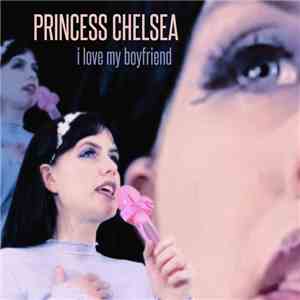 Princess Chelsea - I Love My Boyfriend album