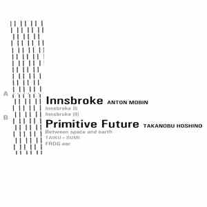 ANTON MOBIN, TAKANOBU HOSHINO - Innsbroke/Primitive Future album