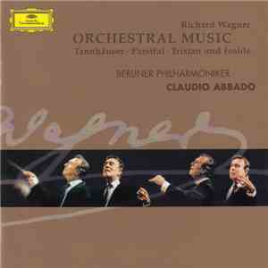 Berliner Philharmoniker, Claudio Abbado - Richard Wagner - Orchestral Music. Tannhäuser • Parsifal • Tristan Und Isolde album