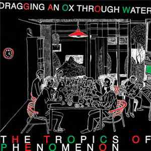 Dragging An Ox Through Water - The Tropics Of Phenomenon album