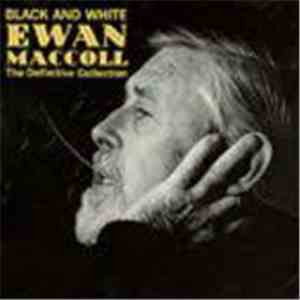 Ewan MacColl - Black And White - The Definitive Ewan MacColl Collection album