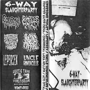 Gruesome Toilet, Lepersex, Uncle Homunculus, Dumpster Water Enema, Gonorrheal Labia Mullusk, Acid Offal - 6-Way Slaughterparty album