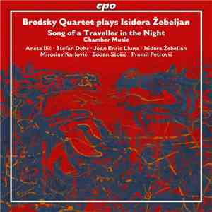 Isidora Žebeljan / Aneta Ilić • Stefan Dohr • Joan Enric Lluna • Isidora Žebeljan • Miroslav Karlović • Boban Stošić • Brodsky Quartet • Premil Petrović - Chamber Music • Song Of A Traveller In The Night album