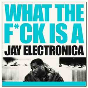 Jay Electronica - What The Fck Is A Jay Electronica album