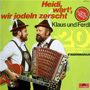 Klaus Und Ferdl - D'Kasermandln - Heidi, Wart', Wir Jodeln Zerscht (Die 20 Erfolgreichsten Lieder Der D'Kasermandl) album