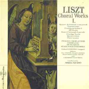 Liszt - Female Choir Of Győr , Choir Of The Hungarian State Folk Ensemble, Gábor Lehotka (Organ), Soloists: Éva Andor, Margit László, József Réti, György Melis And Chamber Ensemble Conducted By Miklós Szabó - Choral Works I album