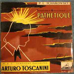 P. I. Tchaikowsky, Arturo Toscanini, N.B.C. Symphony Orchestra - Symphonie No. 6 En Si Mineur Op. 74 "Pathétique" album