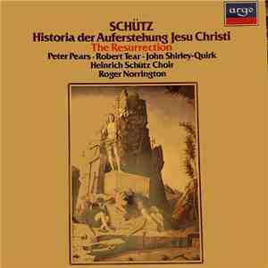 Schütz - Peter Pears, Robert Tear, John Shirley-Quirk, Heinrich Schütz Choir, Roger Norrington - The Resurrection (Historia Der Auferstehung Jesu Christi) album