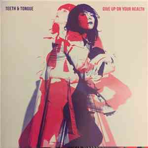 Teeth And Tongue - Give Up On Your Heatlh album