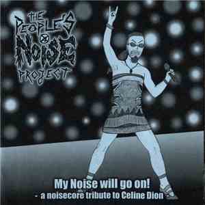 The People's Noise Project - My Noise Will Go On! - A Noisecore Tribute To Celine Dion album