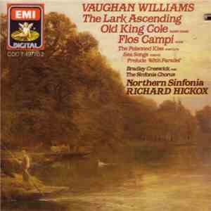 Vaughan Williams, Bradley Creswick, The Sinfonia Chorus, Northern Sinfonia, Richard Hickox - The Lark Ascending / Old King Cole Ballet Music / Flos Campi Suite / The Poisoned Kiss Overture / Sea Songs March / Prelude '49th Parallel' album