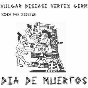Vulgar Disease / Vertex Germ - Día De Muertos album