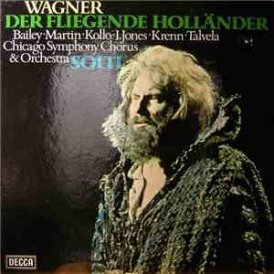 Wagner - Bailey, Martin, Kollo, Jones, Krenn, Talvela, Chicago Symphony Chorus & Orchestra, Solti - Der Fliegende Holländer album