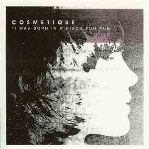 Cosmetique - I Was Born In A Disco Fun Pub... album