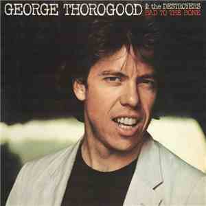 George Thorogood & The Destroyers - Bad To The Bone album