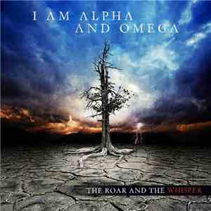 I Am Alpha And Omega - The Roar And The Whisper album