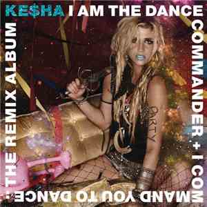 Ke$ha - I Am The Dance Commander + I Command You To Dance: The Remix Album album