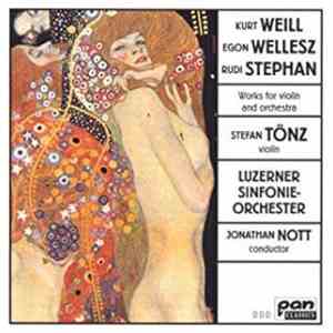 Kurt Weill / Egon Wellesz / Rudi Stephan - Stefan Tönz, Luzerner Sinfonieorchester, Jonathan Nott - Works For Violin And Orchestra album