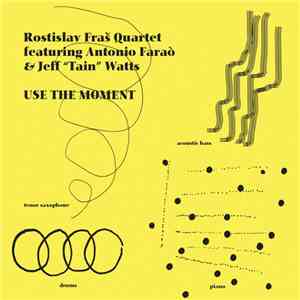 Rostislav Fraš Quartet featuring Antonio Faraò & Jeff "Tain" Watts - Use The Moment album