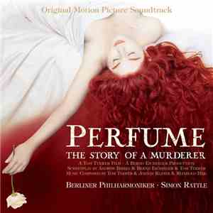 Simon Rattle, Berliner Philharmoniker, Reinhold Heil, Johnny Klimek, Tom Tykwer - Perfume: The Story Of A Murderer (Original Motion Picture Soundtrack) album