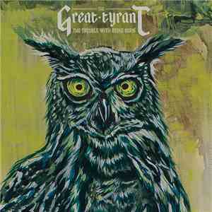 The Great Tyrant - The Trouble With Being Born album