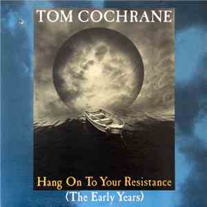 Tom Cochrane - Hang On To Your Resistance (The Early Years) album