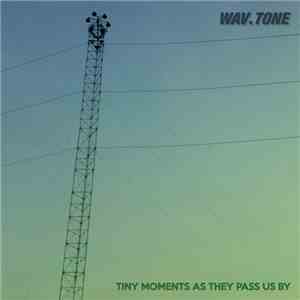 Wav.Tone - Tiny Moments As They Pass Us By album