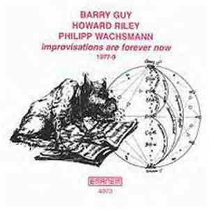 Barry Guy / Howard Riley / Philipp Wachsmann - Improvisations Are Forever Now (1977-9) album