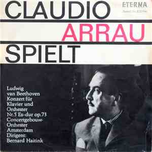 Claudio Arrau spielt Ludwig van Beethoven, Concertgebouw-Orchester, Bernard Haitink - Konzert Für Klavier Und Orchester Nr. 5 Es-dur Op. 73 album