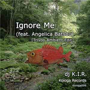 Dj K.I.R. - Ignore Me (feat. Angelica Batsou - Trivoo Ambient Edit) album