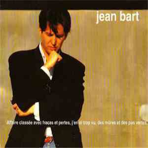 Jean Bart - Affaire Classée Avec Fracas Et Pertes, J'en Ai Trop Vu, Des Mûres Et Des Pas Vertes. album